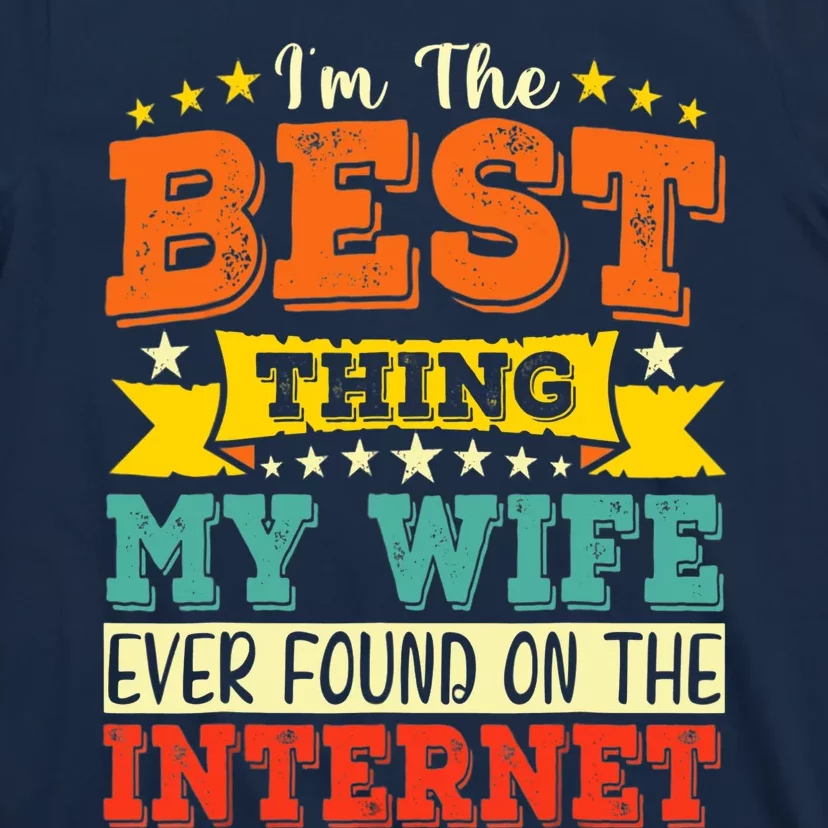 I'm The Best Thing My Wife Ever Found On The Internet T-Shirt