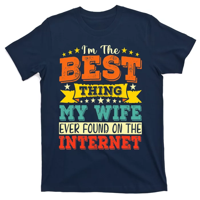 I'm The Best Thing My Wife Ever Found On The Internet T-Shirt