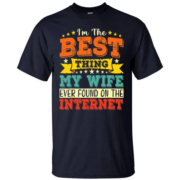 I'm The Best Thing My Wife Ever Found On The Internet Tall T-Shirt