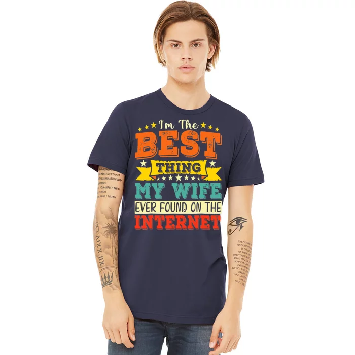 I'm The Best Thing My Wife Ever Found On The Internet Premium T-Shirt