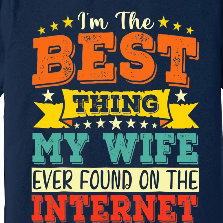 I'm The Best Thing My Wife Ever Found On The Internet Premium T-Shirt