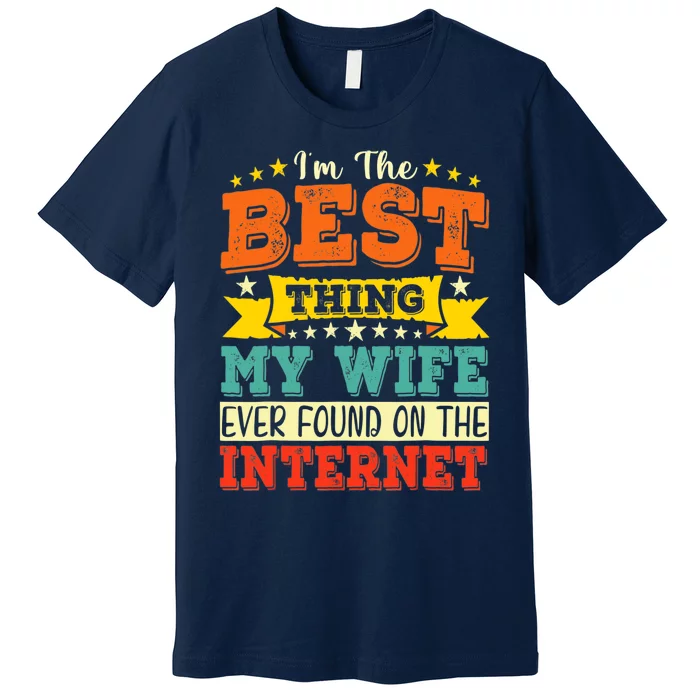 I'm The Best Thing My Wife Ever Found On The Internet Premium T-Shirt