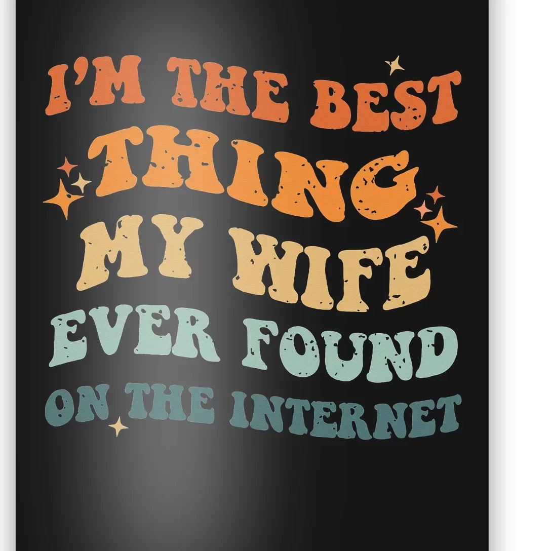 I'm The Best Thing My Wife Ever Found On The Internet Poster