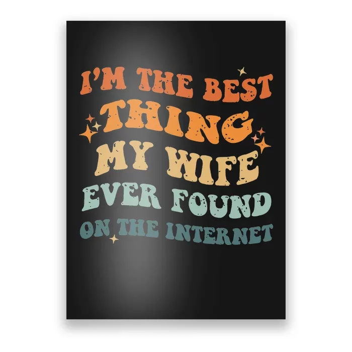 I'm The Best Thing My Wife Ever Found On The Internet Poster