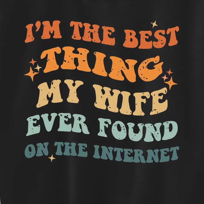 I'm The Best Thing My Wife Ever Found On The Internet Kids Sweatshirt