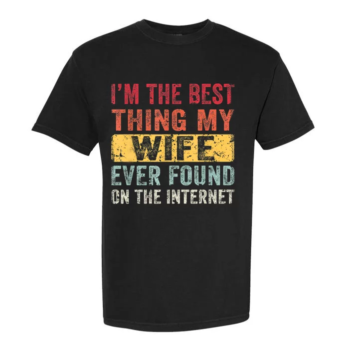 I'm The Best Thing My Wife Ever Found On The Internet Garment-Dyed Heavyweight T-Shirt