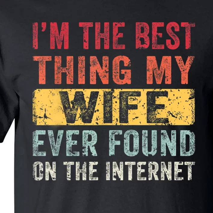 I'm The Best Thing My Wife Ever Found On The Internet Tall T-Shirt