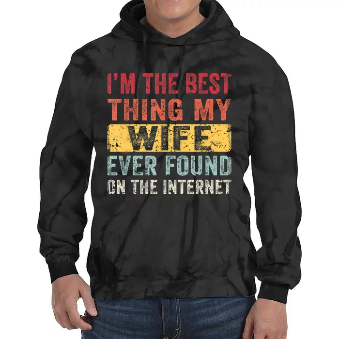 I'm The Best Thing My Wife Ever Found On The Internet Tie Dye Hoodie