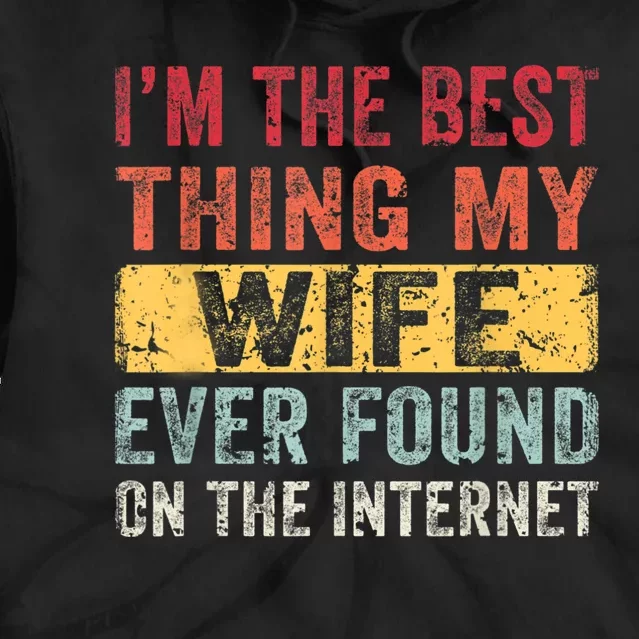 I'm The Best Thing My Wife Ever Found On The Internet Tie Dye Hoodie