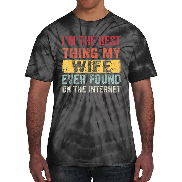 I'm The Best Thing My Wife Ever Found On The Internet Tie-Dye T-Shirt