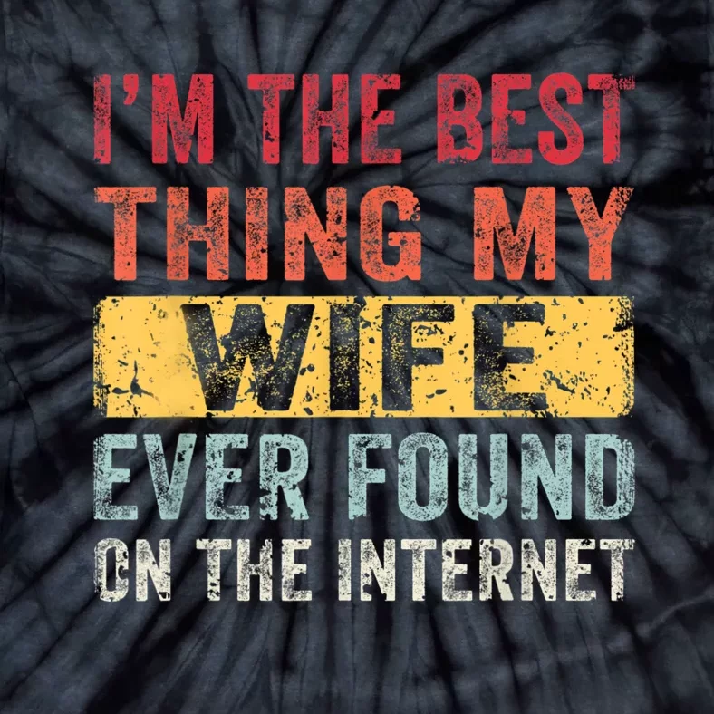 I'm The Best Thing My Wife Ever Found On The Internet Tie-Dye T-Shirt