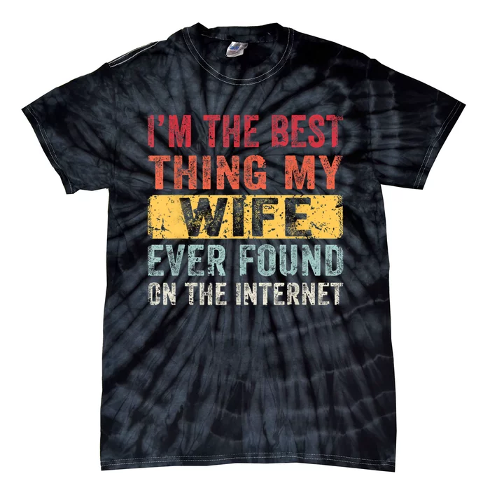 I'm The Best Thing My Wife Ever Found On The Internet Tie-Dye T-Shirt