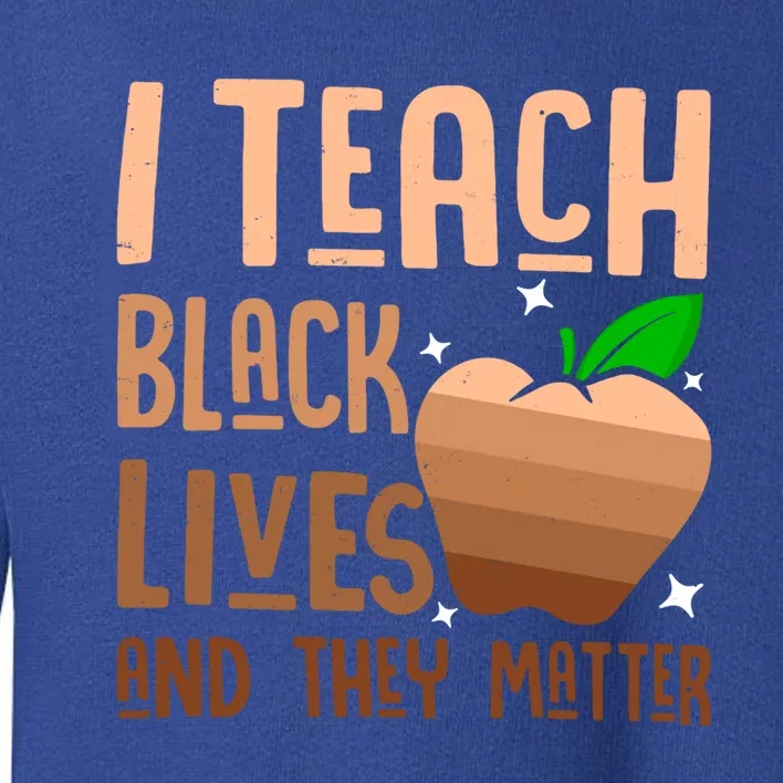 I Teach Black Lives And They Matter Juneteenth Independence Gift Toddler Sweatshirt