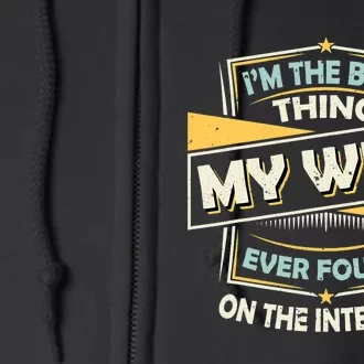 I'm The Best Thing My Wife Ever Found On The Internet Funny Gift Full Zip Hoodie