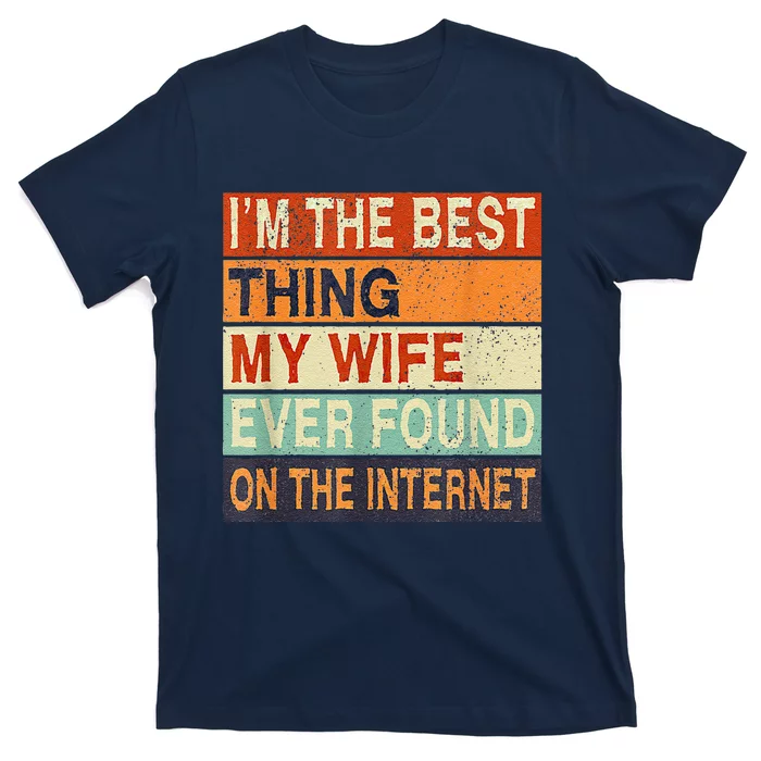 I'm The Best Thing My Wife Ever Found On The Internet T-Shirt