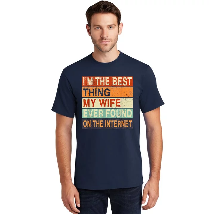 I'm The Best Thing My Wife Ever Found On The Internet Tall T-Shirt