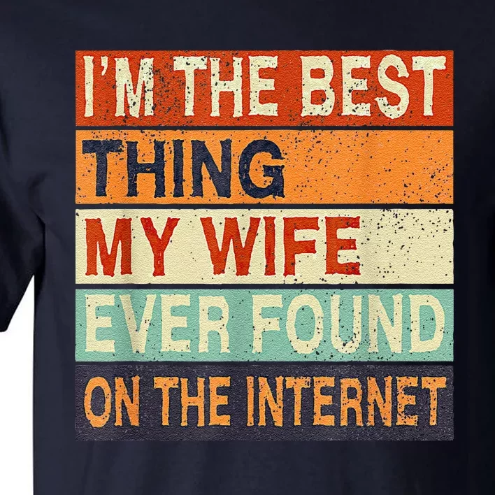 I'm The Best Thing My Wife Ever Found On The Internet Tall T-Shirt