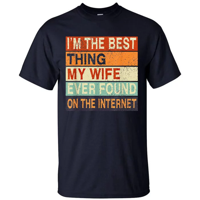 I'm The Best Thing My Wife Ever Found On The Internet Tall T-Shirt