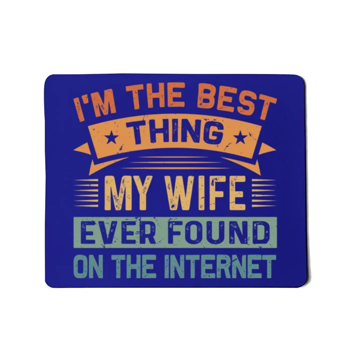 I'm The Best Thing My Wife Ever Found On The Internet Gift Mousepad