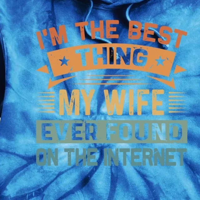 I'm The Best Thing My Wife Ever Found On The Internet Gift Tie Dye Hoodie