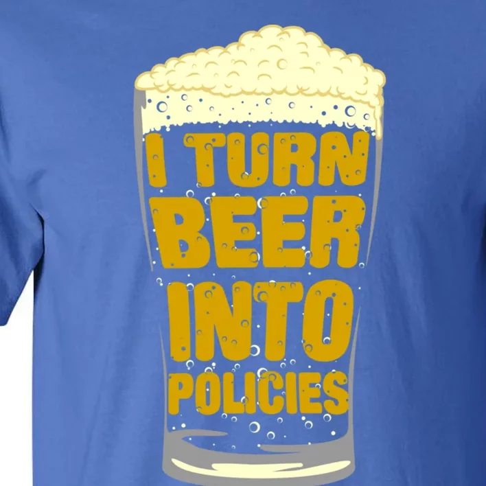 I Turn Beer Into Policies Insurance Agent And Senior Ager Cute Gift Tall T-Shirt