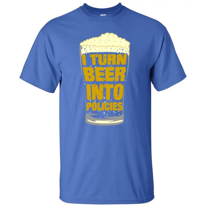 I Turn Beer Into Policies Insurance Agent And Senior Ager Cute Gift Tall T-Shirt