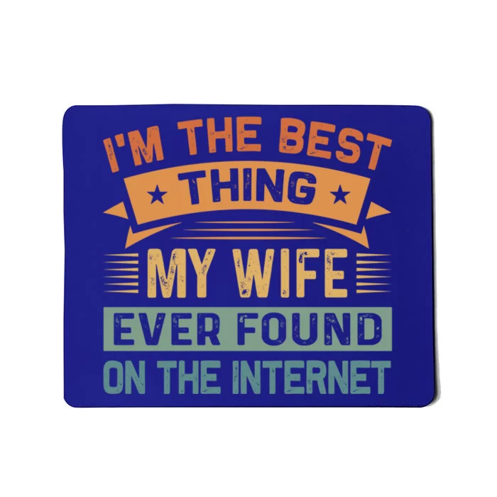 I'm The Best Thing My Wife Ever Found On The Internet Gift Mousepad