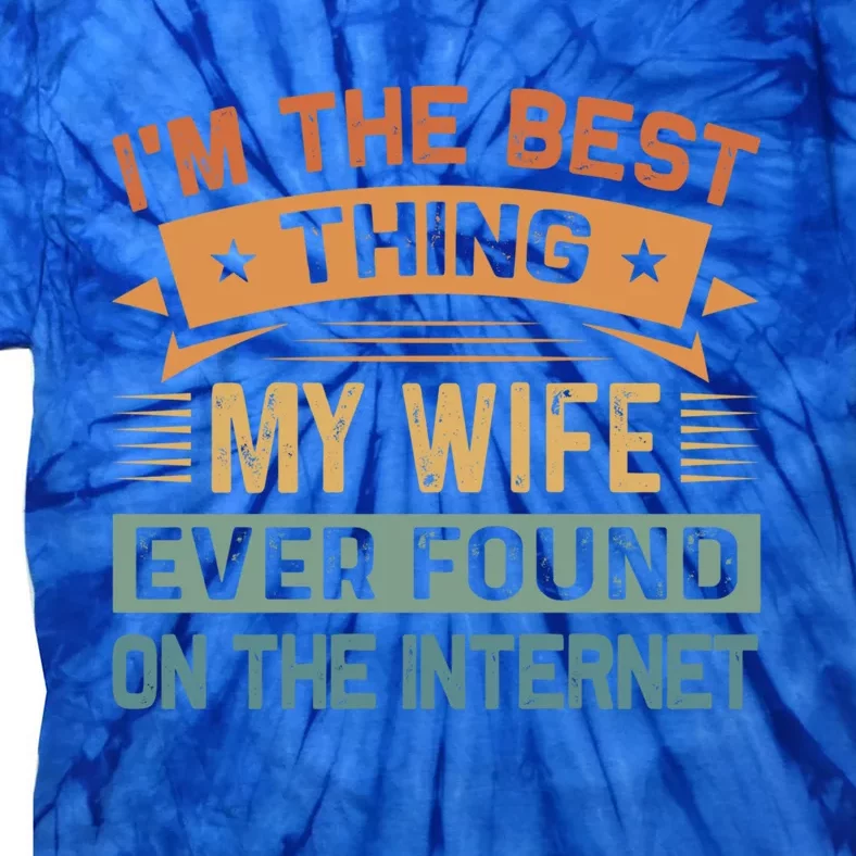 I'm The Best Thing My Wife Ever Found On The Internet Gift Tie-Dye T-Shirt