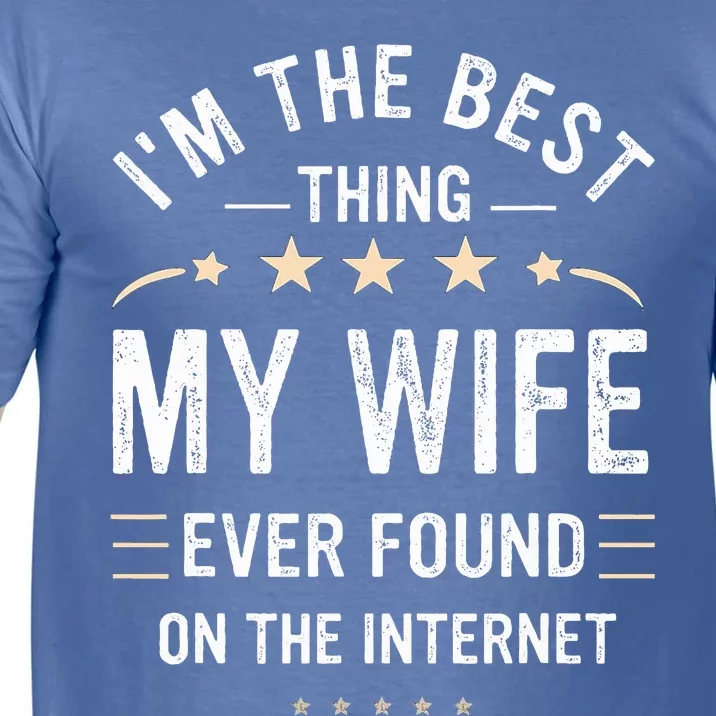 Im The Best Thing My Wife Ever Found On The Internet Funny Comfort Colors T-Shirt