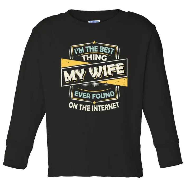 I'm The Best Thing My Wife Ever Found On The Internet Toddler Long Sleeve Shirt