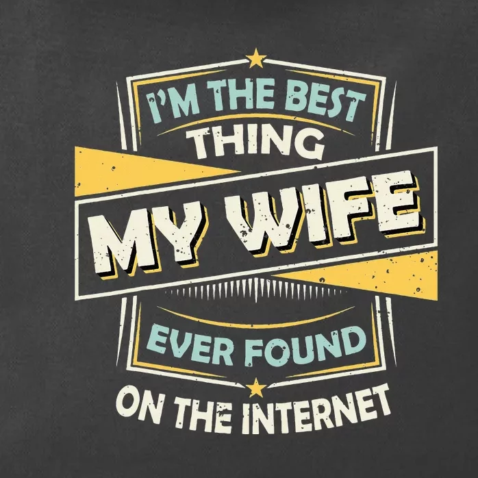 I'm The Best Thing My Wife Ever Found On The Internet Zip Tote Bag