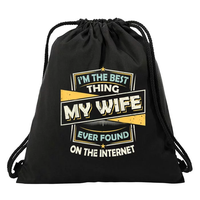 I'm The Best Thing My Wife Ever Found On The Internet Drawstring Bag