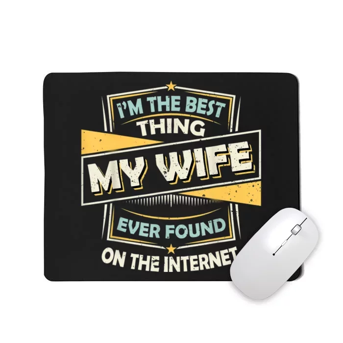 I'm The Best Thing My Wife Ever Found On The Internet Mousepad