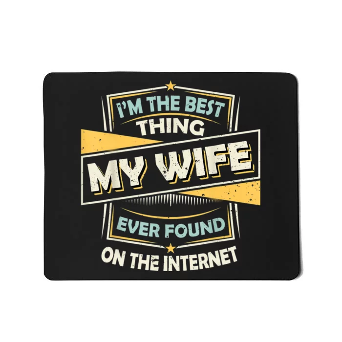 I'm The Best Thing My Wife Ever Found On The Internet Mousepad