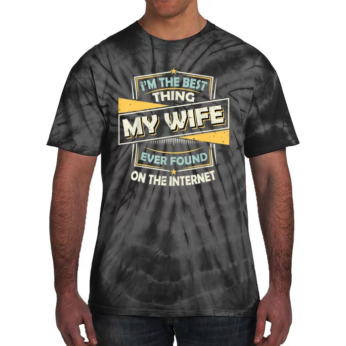 I'm The Best Thing My Wife Ever Found On The Internet Tie-Dye T-Shirt