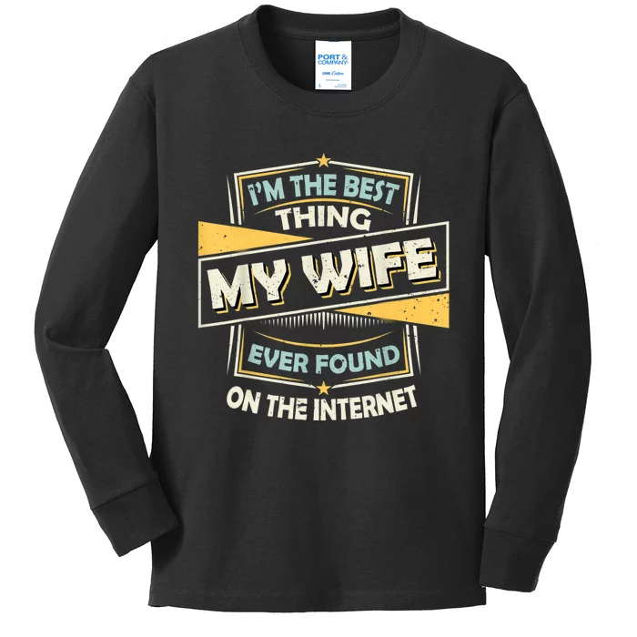 I'm The Best Thing My Wife Ever Found On The Internet Kids Long Sleeve Shirt