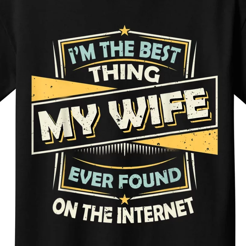 I'm The Best Thing My Wife Ever Found On The Internet Kids T-Shirt