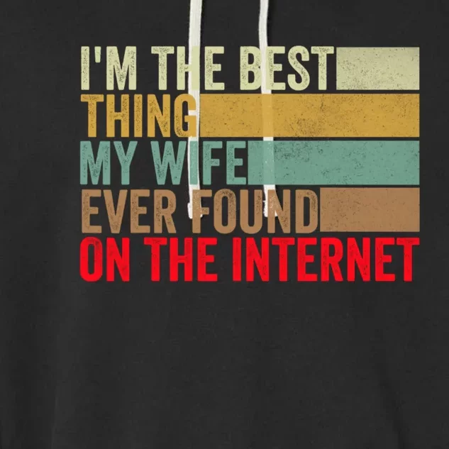 I'm The Best Thing My Wife Ever Found On The Internet Funny Garment-Dyed Fleece Hoodie