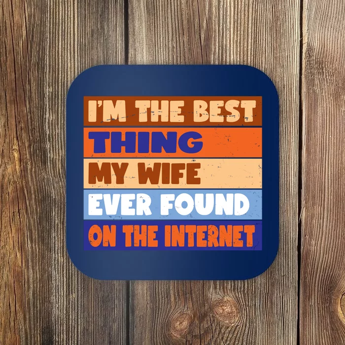 I'm The Best Thing My Wife Ever Found On The Internet Funny Coaster