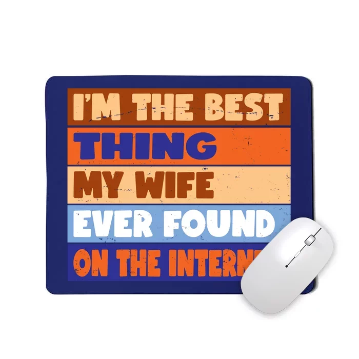 I'm The Best Thing My Wife Ever Found On The Internet Funny Mousepad