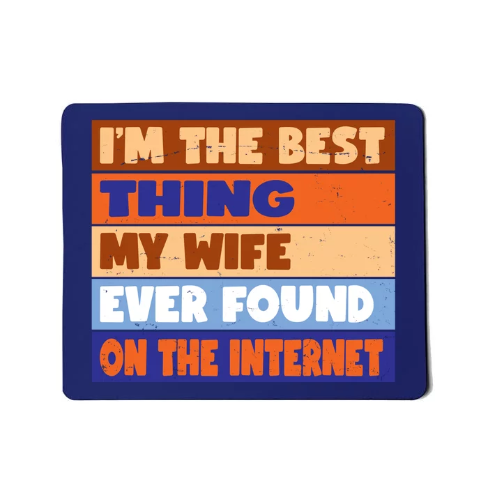 I'm The Best Thing My Wife Ever Found On The Internet Funny Mousepad