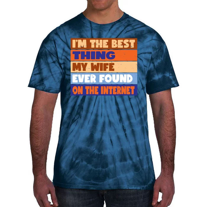 I'm The Best Thing My Wife Ever Found On The Internet Funny Tie-Dye T-Shirt