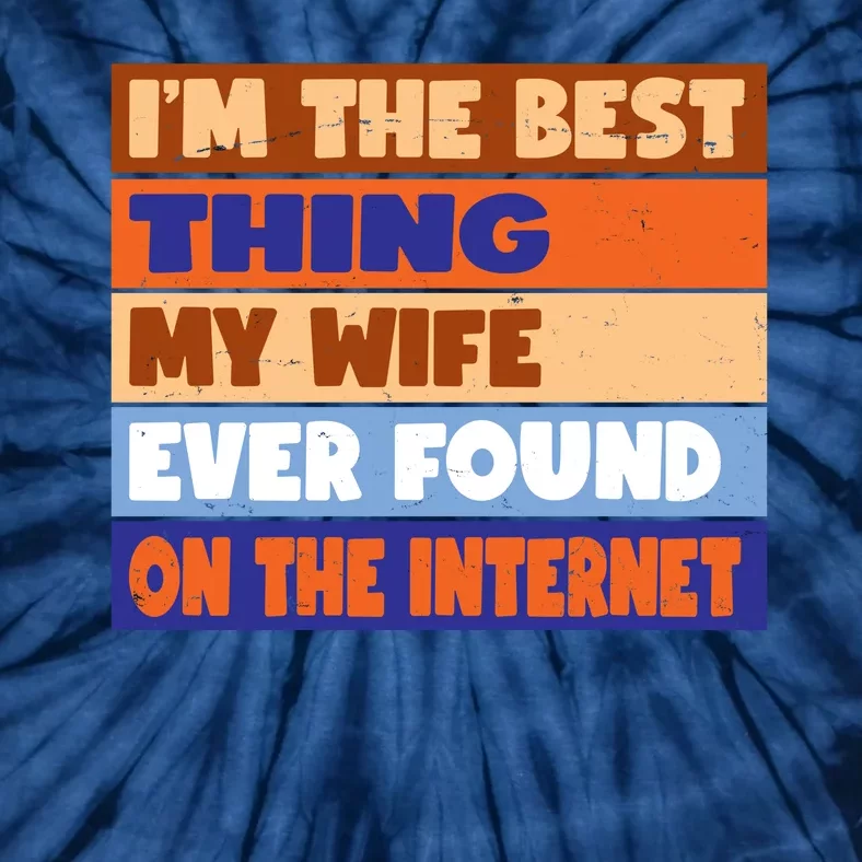 I'm The Best Thing My Wife Ever Found On The Internet Funny Tie-Dye T-Shirt