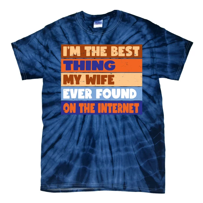 I'm The Best Thing My Wife Ever Found On The Internet Funny Tie-Dye T-Shirt