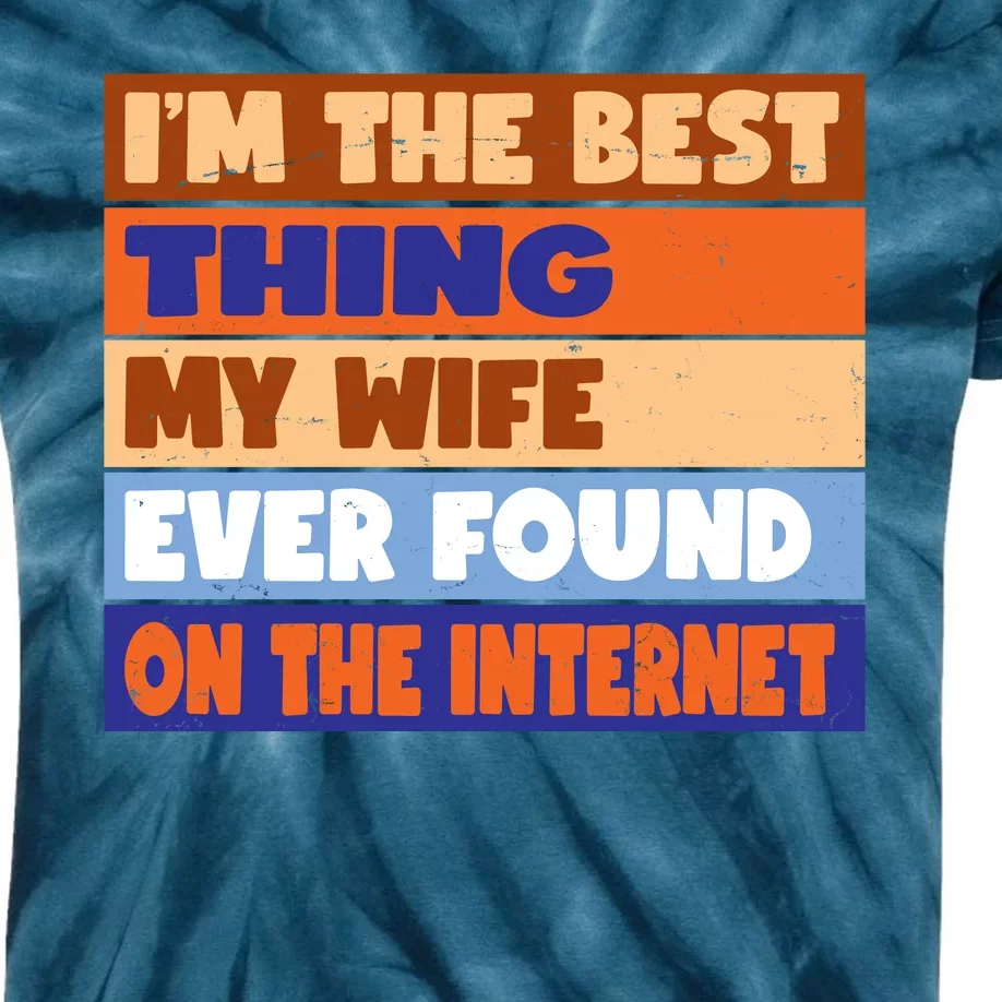 I'm The Best Thing My Wife Ever Found On The Internet Funny Kids Tie-Dye T-Shirt