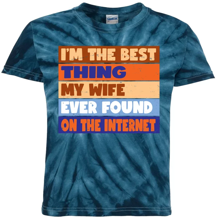 I'm The Best Thing My Wife Ever Found On The Internet Funny Kids Tie-Dye T-Shirt