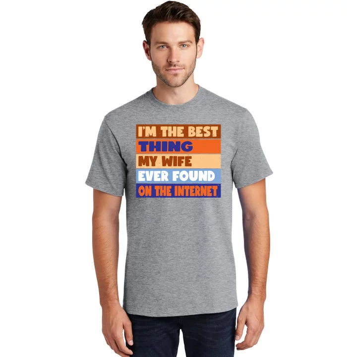 I'm The Best Thing My Wife Ever Found On The Internet Funny Tall T-Shirt