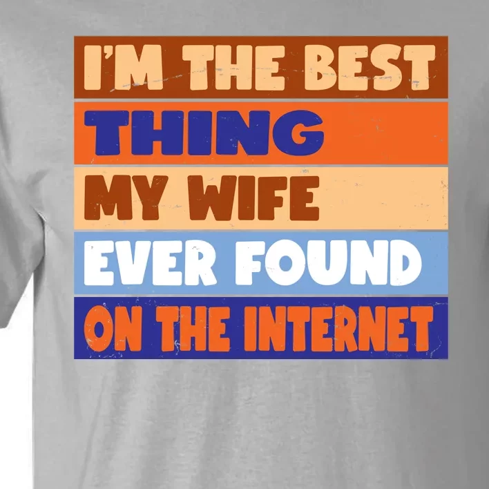 I'm The Best Thing My Wife Ever Found On The Internet Funny Tall T-Shirt