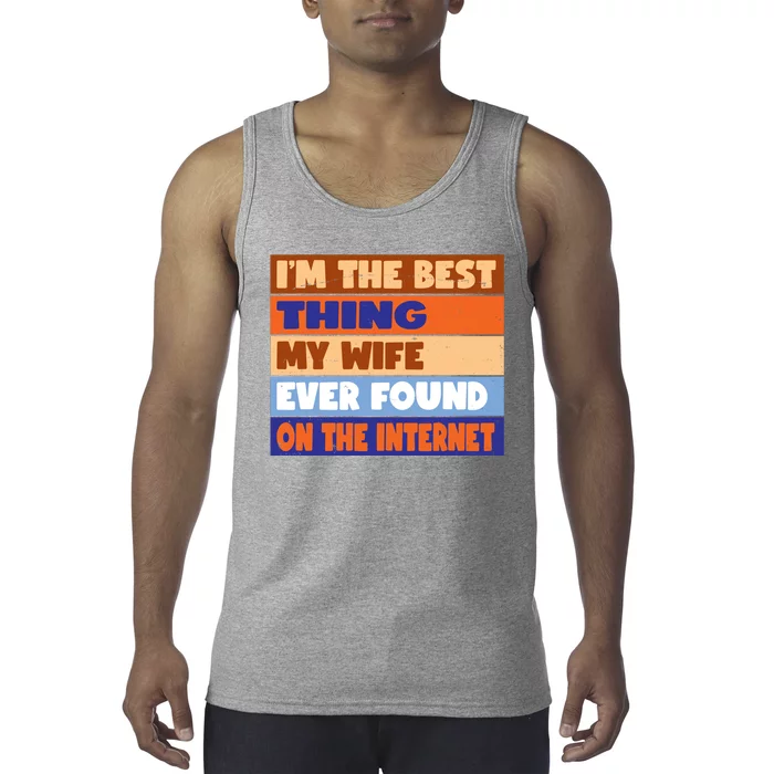 I'm The Best Thing My Wife Ever Found On The Internet Funny Tank Top