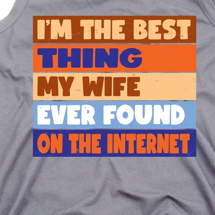 I'm The Best Thing My Wife Ever Found On The Internet Funny Tank Top